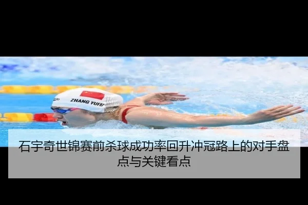 石宇奇世锦赛前杀球成功率回升冲冠路上的对手盘点与关键看点