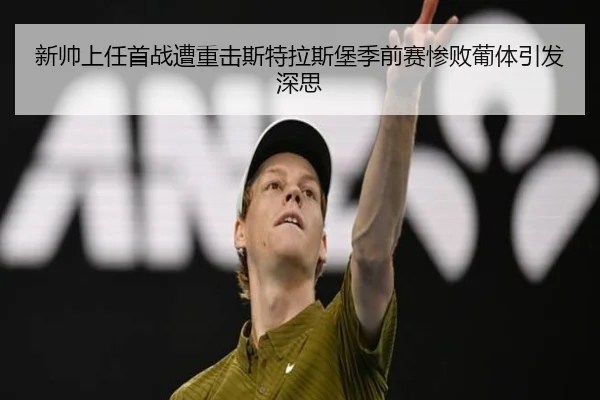 新帅上任首战遭重击斯特拉斯堡季前赛惨败葡体引发深思
